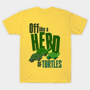 Off like a herd of turtles T-Shirt